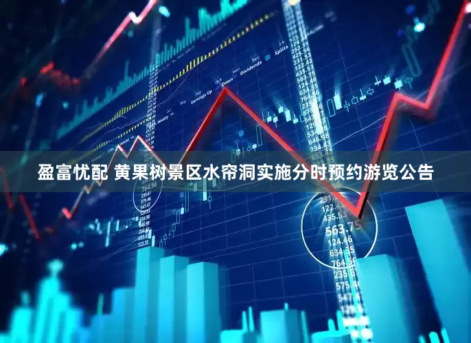 盈富忧配 黄果树景区水帘洞实施分时预约游览公告