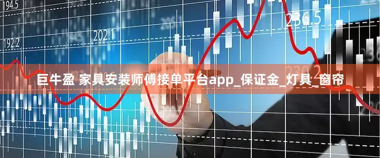 巨牛盈 家具安装师傅接单平台app_保证金_灯具_窗帘