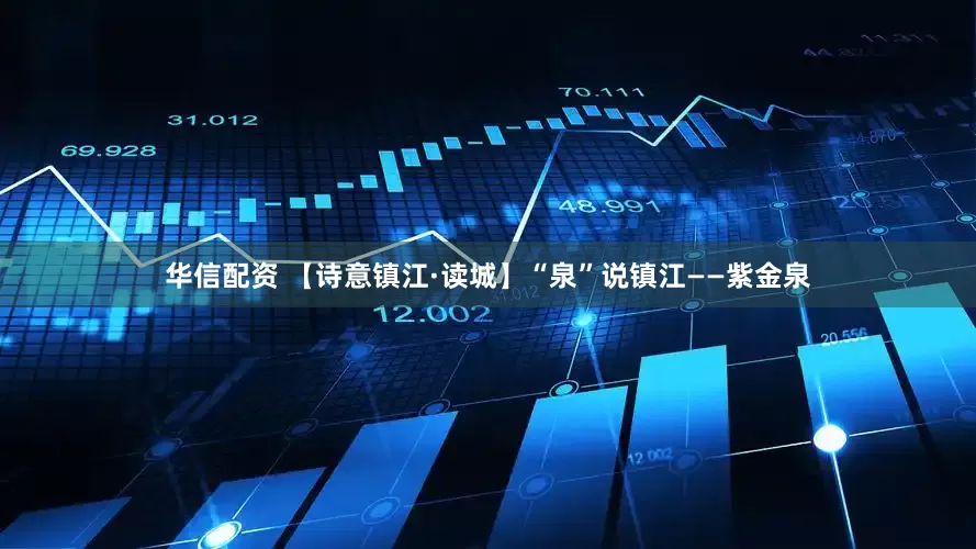 华信配资 【诗意镇江·读城】“泉”说镇江——紫金泉